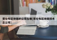 哥伦布区块链的公司在哪[哥伦布区块链技术总公司]