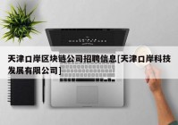 天津口岸区块链公司招聘信息[天津口岸科技发展有限公司]