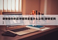 御银股份的区块链项目是什么公司[御银官网]