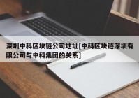 深圳中科区块链公司地址[中科区块链深圳有限公司与中科集团的关系]