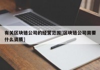 有关区块链公司的经营范围[区块链公司需要什么资质]