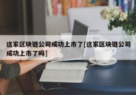 这家区块链公司成功上市了[这家区块链公司成功上市了吗]