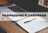 马可波罗航运区块链公司[马可波罗跨境电商]