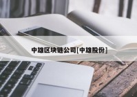 中雄区块链公司[中雄股份]