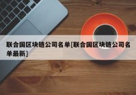 联合国区块链公司名单[联合国区块链公司名单最新]