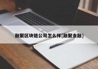 融聚区块链公司怎么样[融聚金融]