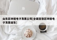 山东区块链电子发票公司[全国首张区块链电子发票诞生]